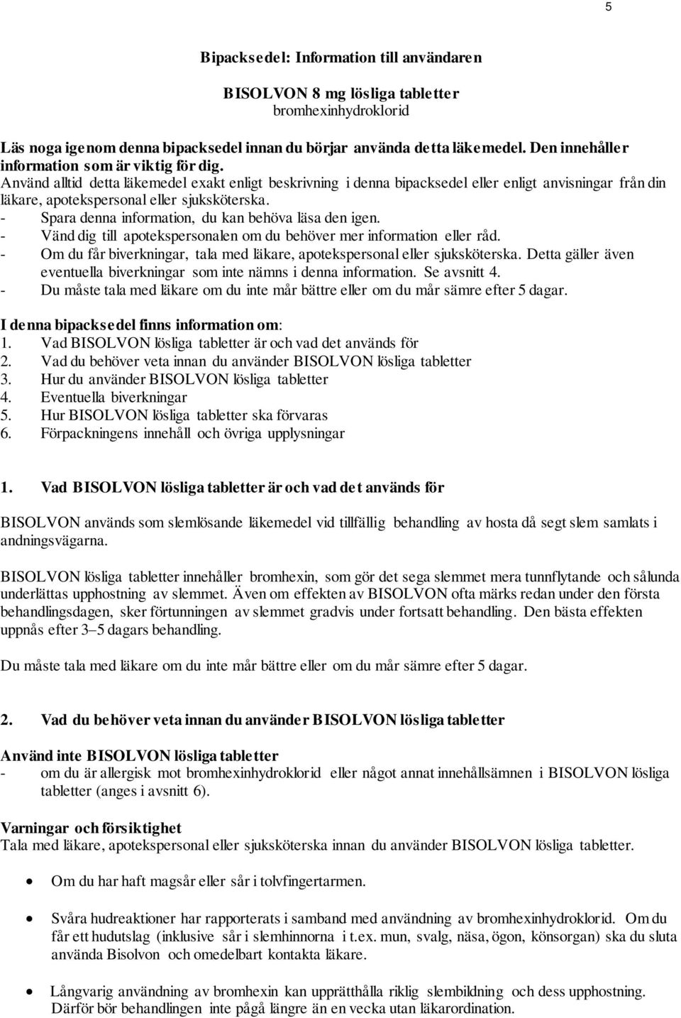 Använd alltid detta läkemedel exakt enligt beskrivning i denna bipacksedel eller enligt anvisningar från din läkare, apotekspersonal eller sjuksköterska.