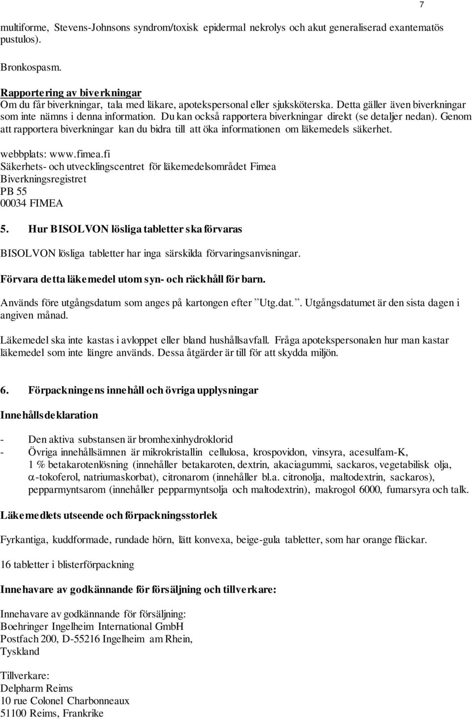 Du kan också rapportera biverkningar direkt (se detaljer nedan). Genom att rapportera biverkningar kan du bidra till att öka informationen om läkemedels säkerhet. webbplats: www.fimea.