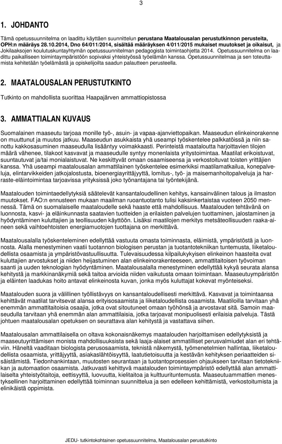Opetussuunnitelma n laadittu paikalliseen timintaympäristöön spivaksi yhteistyössä työelämän kanssa.