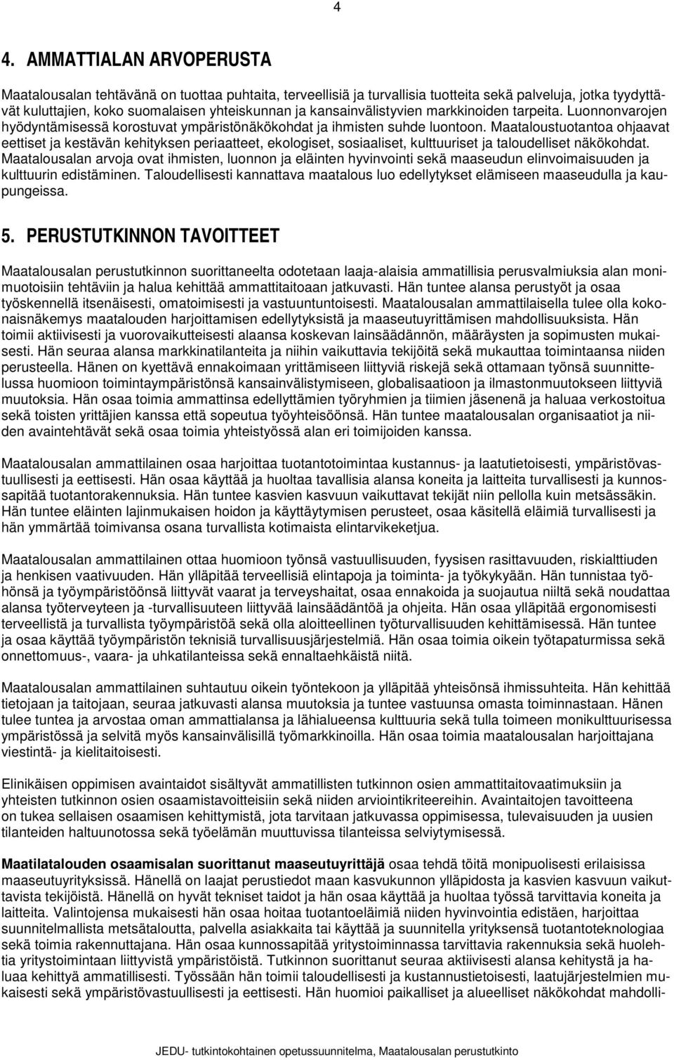 Maatalustutanta hjaavat eettiset ja kestävän kehityksen periaatteet, eklgiset, ssiaaliset, kulttuuriset ja taludelliset näkökhdat.
