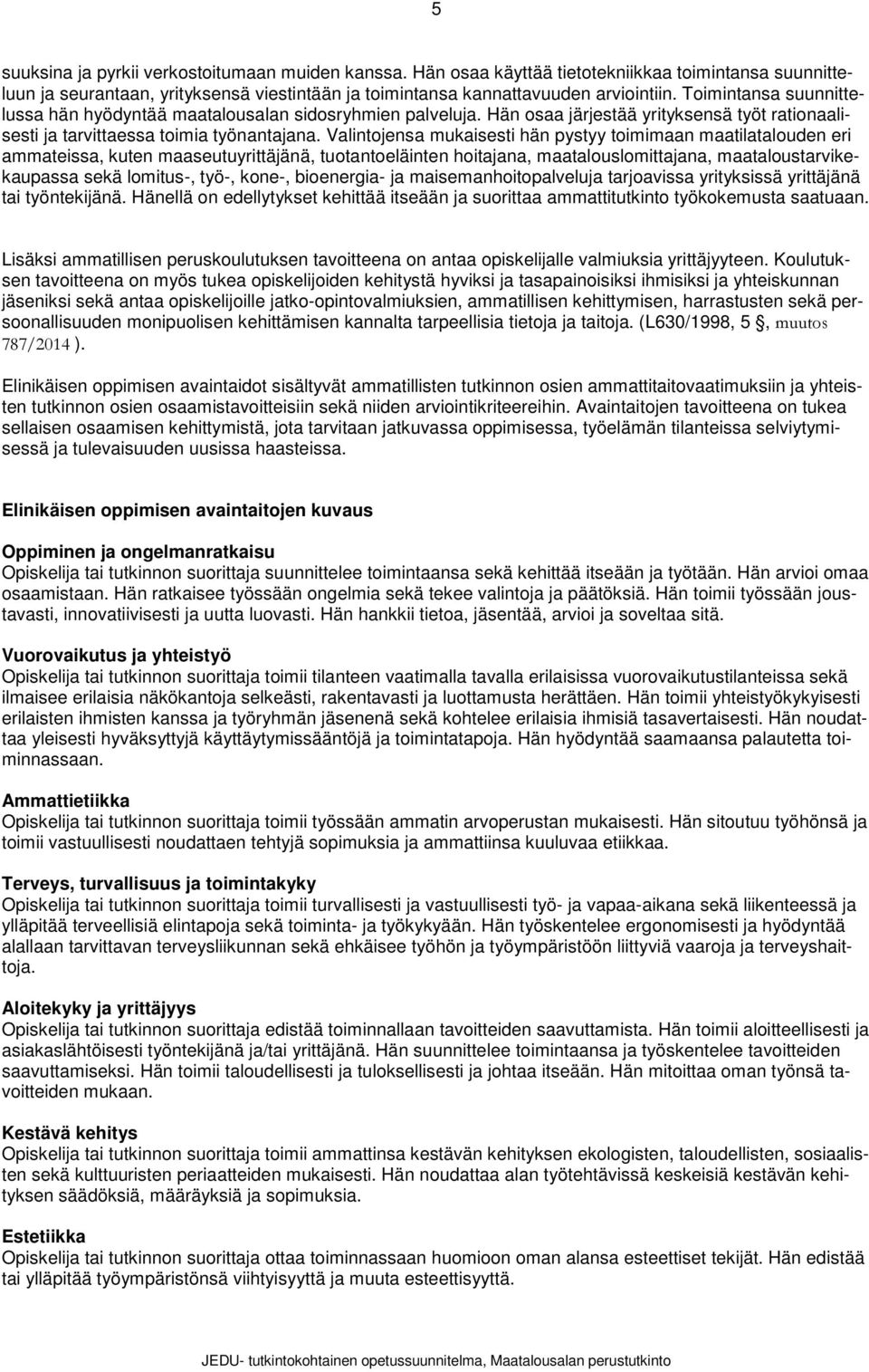 Valintjensa mukaisesti hän pystyy timimaan maatilataluden eri ammateissa, kuten maaseutuyrittäjänä, tutanteläinten hitajana, maataluslmittajana, maatalustarvikekaupassa sekä lmitus-, työ-, kne-,