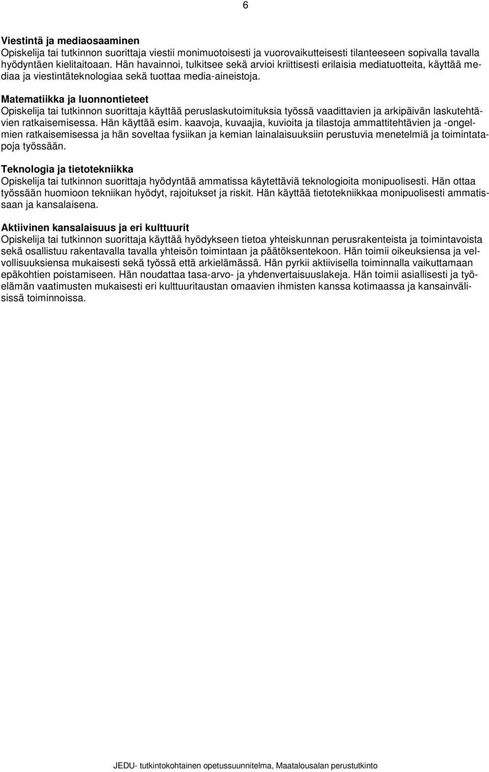 Matematiikka ja lunnntieteet Opiskelija tai tutkinnn surittaja käyttää peruslaskutimituksia työssä vaadittavien ja arkipäivän laskutehtävien ratkaisemisessa. Hän käyttää esim.