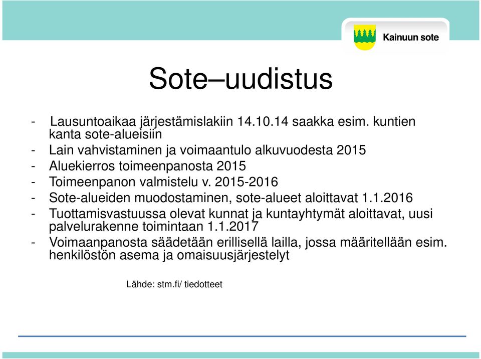 valmistelu v. 2015-2016 - Sote-alueiden muodostaminen, sote-alueet aloittavat 1.1.2016 - Tuottamisvastuussa olevat kunnat ja kuntayhtymät aloittavat, uusi palvelurakenne toimintaan 1.