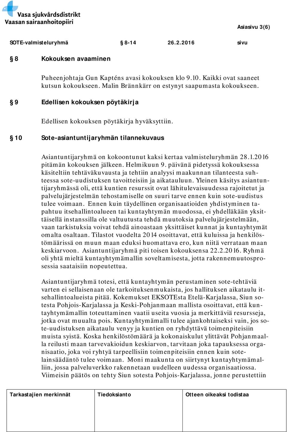 Helmikuun 9. päivänä pidetyssä kokouksessa käsiteltiin tehtäväkuvausta ja tehtiin analyysi maakunnan tilanteesta suhteessa sote-uudistuksen tavoitteisiin ja aikatauluun.