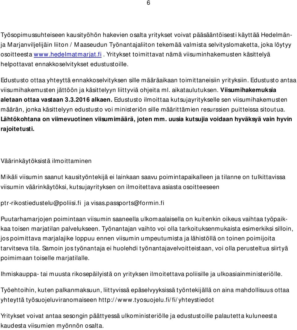 Edustusto ottaa yhteyttä ennakkoselvityksen sille määräaikaan toimittaneisiin yrityksiin. Edustusto antaa viisumihakemusten jättöön ja käsittelyyn liittyviä ohjeita ml. aikataulutuksen.