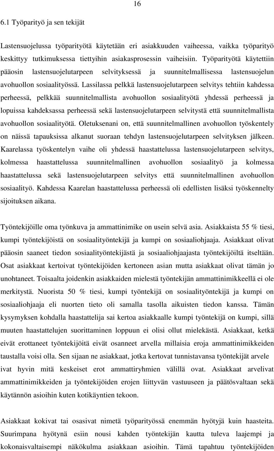 Lassilassa pelkkä lastensuojelutarpeen selvitys tehtiin kahdessa perheessä, pelkkää suunnitelmallista avohuollon sosiaalityötä yhdessä perheessä ja lopuissa kahdeksassa perheessä sekä