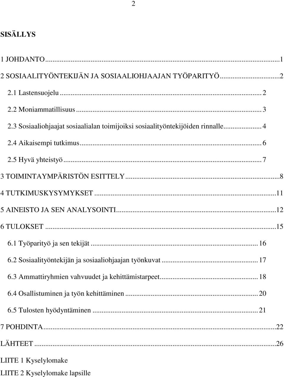 ..8 4 TUTKIMUSKYSYMYKSET...11 5 AINEISTO JA SEN ANALYSOINTI...12 6 TULOKSET...15 6.1 Työparityö ja sen tekijät... 16 6.2 Sosiaalityöntekijän ja sosiaaliohjaajan työnkuvat.