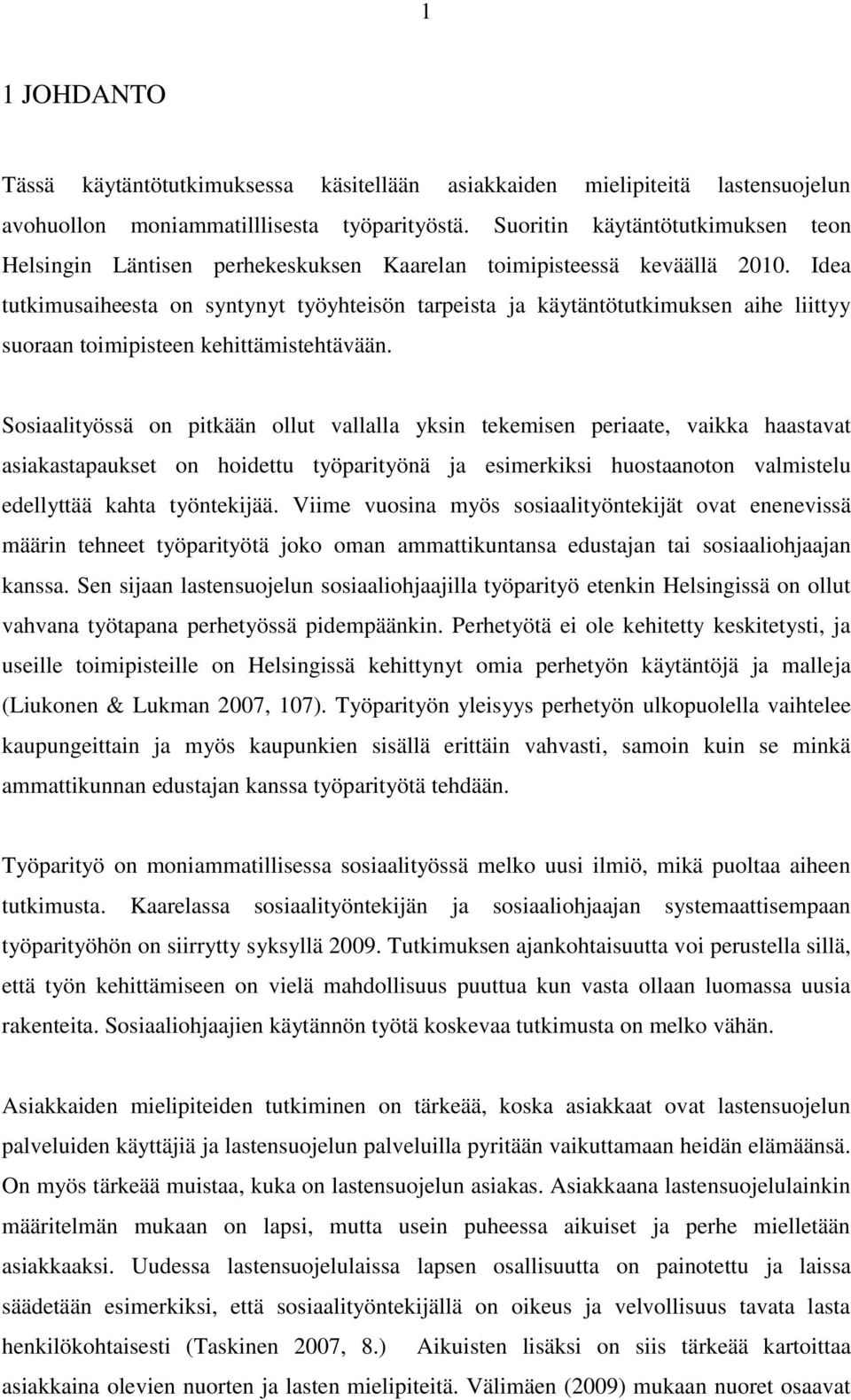 Idea tutkimusaiheesta on syntynyt työyhteisön tarpeista ja käytäntötutkimuksen aihe liittyy suoraan toimipisteen kehittämistehtävään.