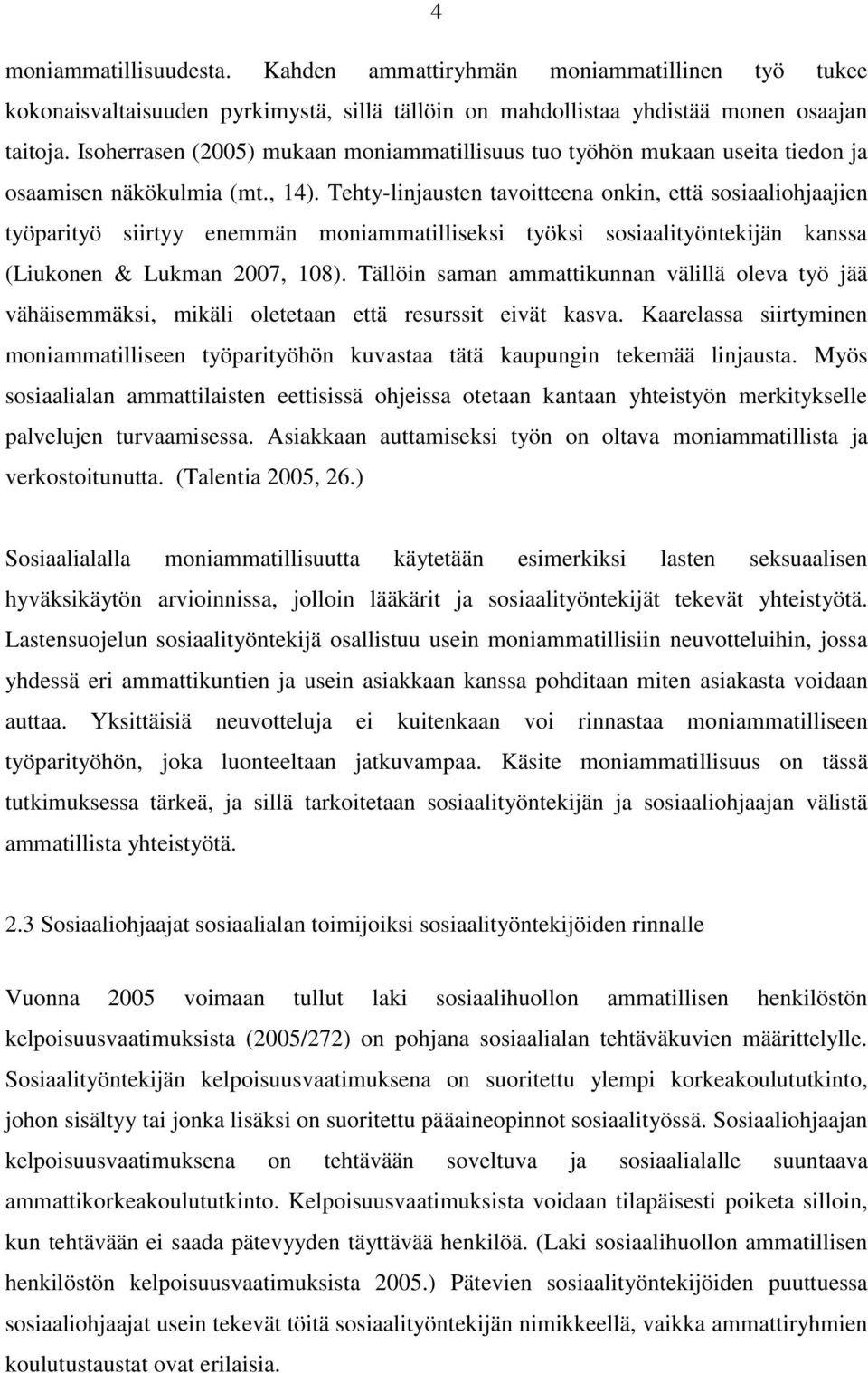 Tehty-linjausten tavoitteena onkin, että sosiaaliohjaajien työparityö siirtyy enemmän moniammatilliseksi työksi sosiaalityöntekijän kanssa (Liukonen & Lukman 2007, 108).