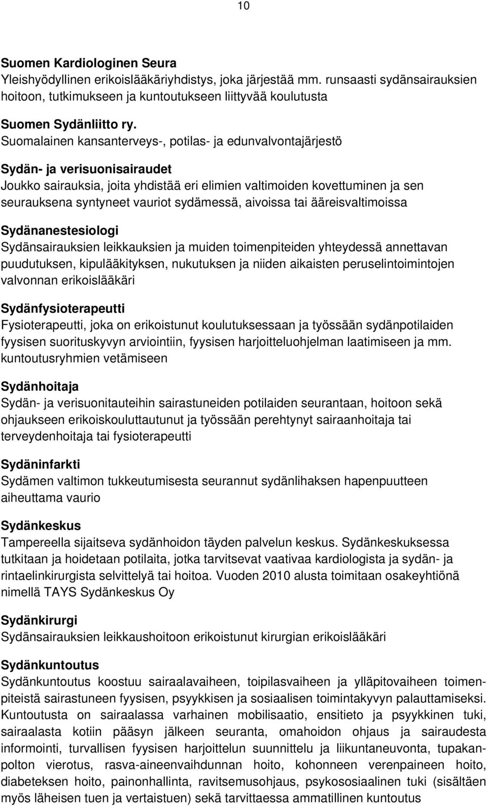 sydämessä, aivoissa tai ääreisvaltimoissa Sydänanestesiologi Sydänsairauksien leikkauksien ja muiden toimenpiteiden yhteydessä annettavan puudutuksen, kipulääkityksen, nukutuksen ja niiden aikaisten