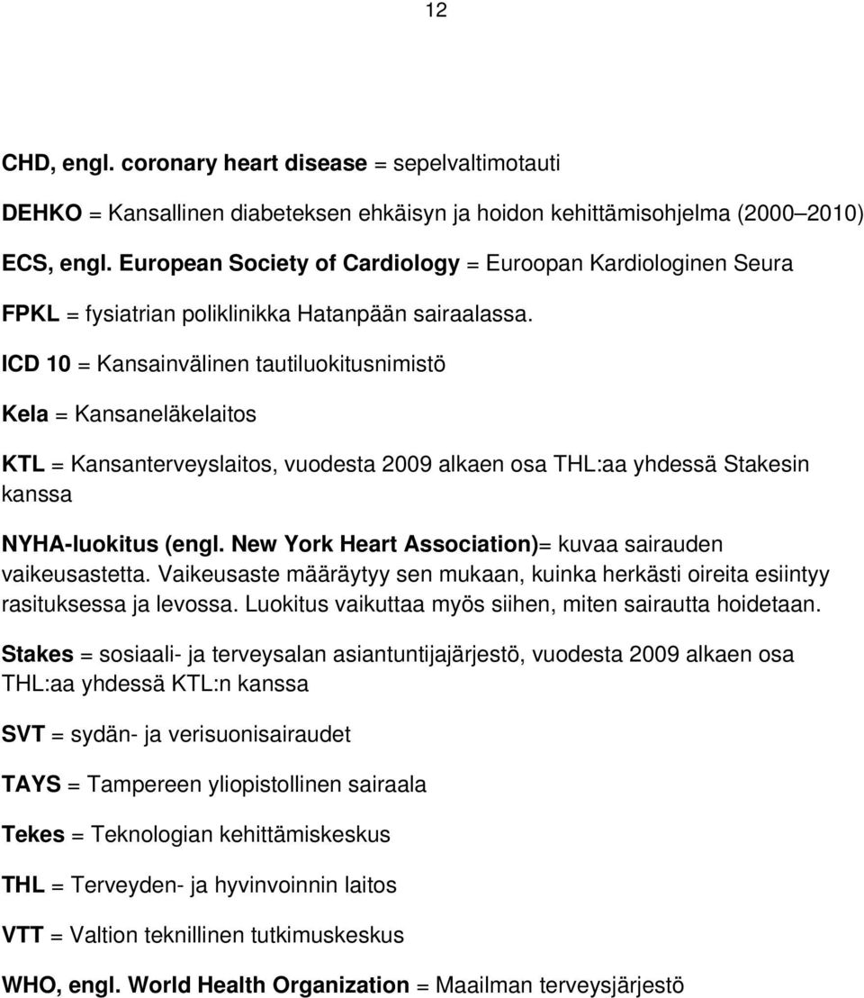 ICD 10 = Kansainvälinen tautiluokitusnimistö Kela = Kansaneläkelaitos KTL = Kansanterveyslaitos, vuodesta 2009 alkaen osa THL:aa yhdessä Stakesin kanssa NYHA-luokitus (engl.