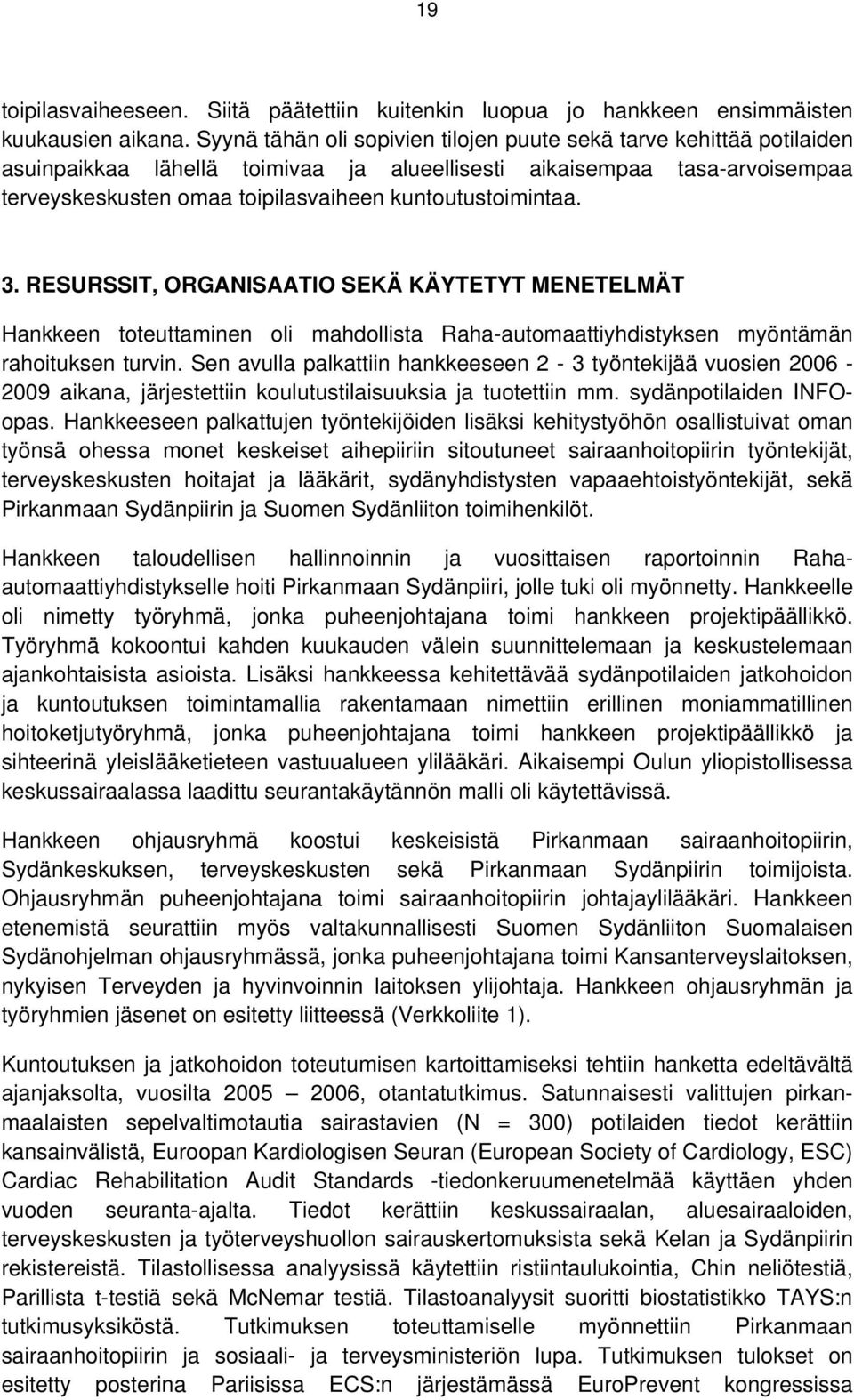 kuntoutustoimintaa. 3. RESURSSIT, ORGANISAATIO SEKÄ KÄYTETYT MENETELMÄT Hankkeen toteuttaminen oli mahdollista Raha-automaattiyhdistyksen myöntämän rahoituksen turvin.
