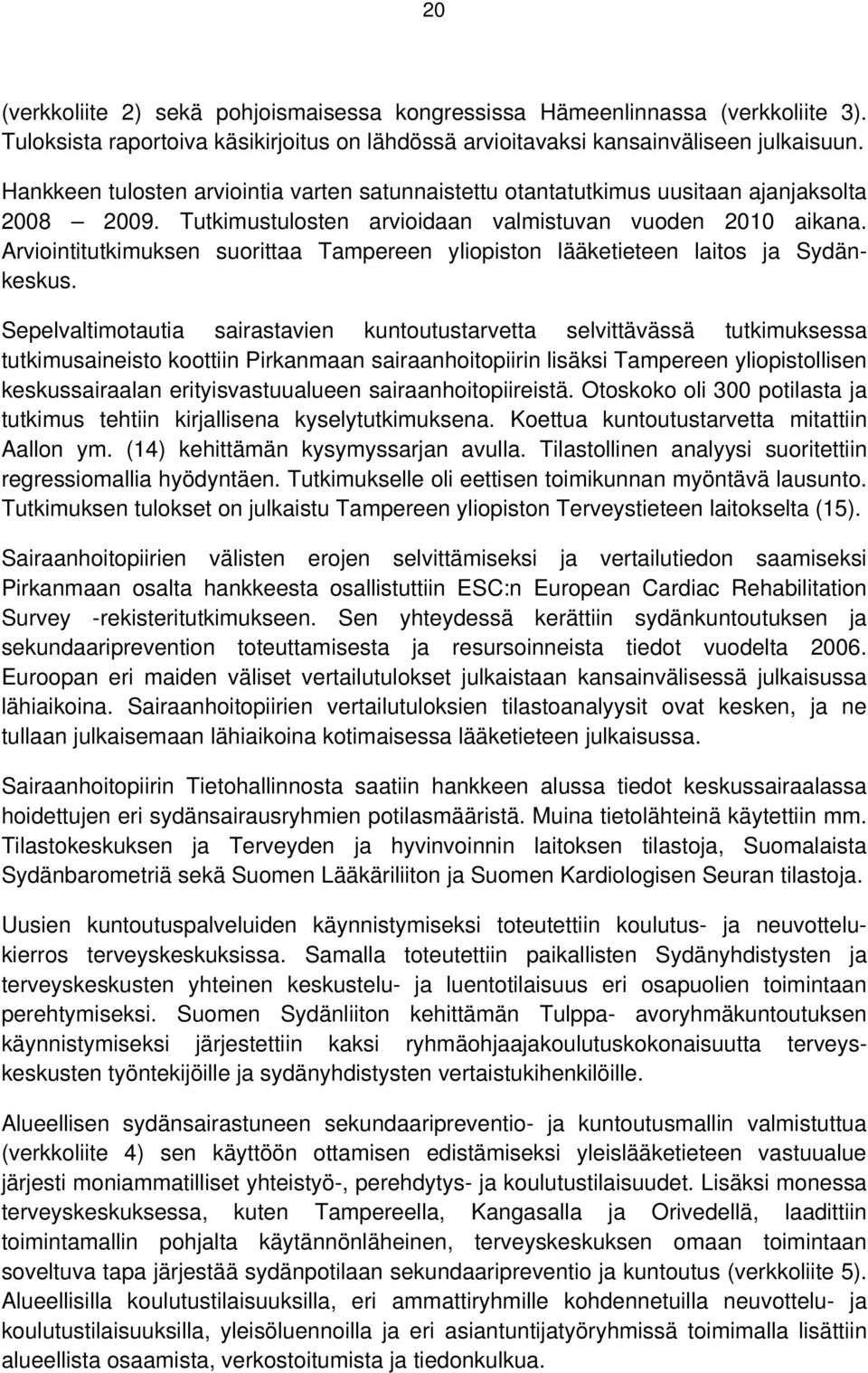 Arviointitutkimuksen suorittaa Tampereen yliopiston lääketieteen laitos ja Sydänkeskus.