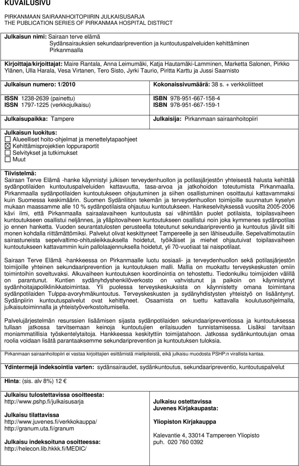 Sisto, Jyrki Taurio, Piritta Karttu ja Jussi Saarnisto Julkaisun numero: 1/2010 ISSN 1238-2639 (painettu) ISSN 1797-1225 (verkkojulkaisu) Julkaisupaikka: Tampere Kokonaissivumäärä: 38 s.