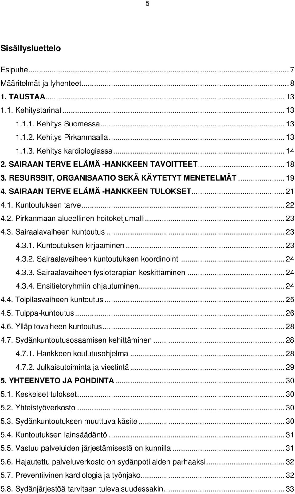 .. 23 4.3. Sairaalavaiheen kuntoutus... 23 4.3.1. Kuntoutuksen kirjaaminen... 23 4.3.2. Sairaalavaiheen kuntoutuksen koordinointi... 24 4.3.3. Sairaalavaiheen fysioterapian keskittäminen... 24 4.3.4. Ensitietoryhmiin ohjautuminen.