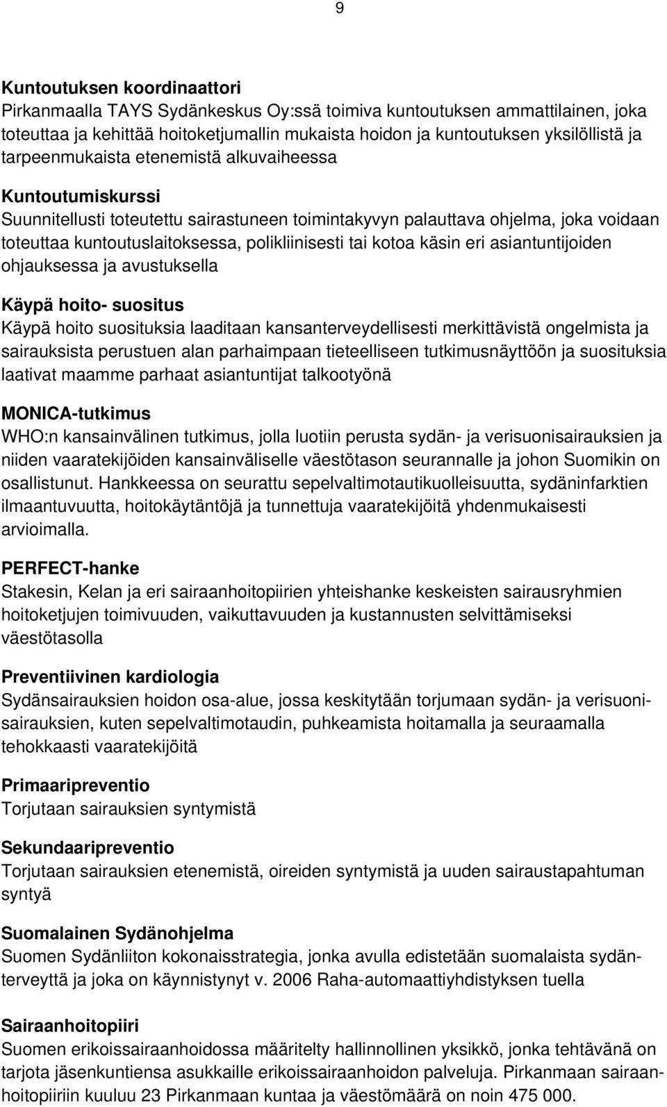 kotoa käsin eri asiantuntijoiden ohjauksessa ja avustuksella Käypä hoito- suositus Käypä hoito suosituksia laaditaan kansanterveydellisesti merkittävistä ongelmista ja sairauksista perustuen alan