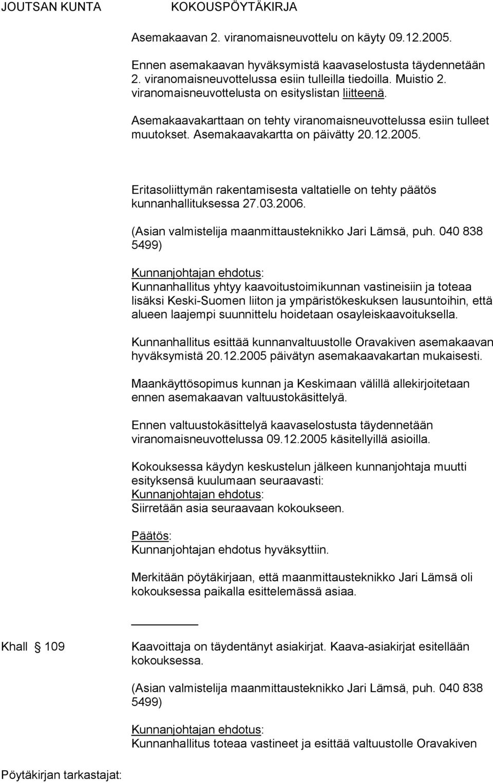 Eritasoliittymän rakentamisesta valtatielle on tehty päätös kunnanhallituksessa 27.03.2006. (Asian valmistelija maanmittausteknikko Jari Lämsä, puh.
