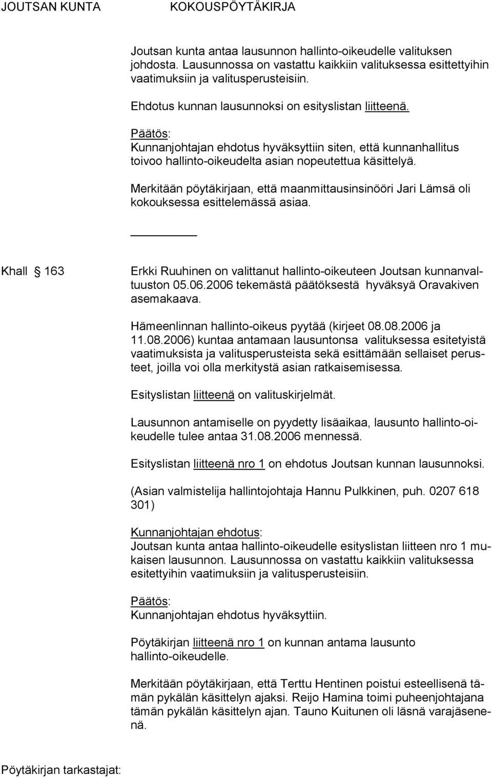 Merkitään pöytäkirjaan, että maanmittausinsinööri Jari Lämsä oli kokouksessa esittelemässä asiaa. Khall 163 Erkki Ruuhinen on valittanut hallinto-oikeuteen Joutsan kunnanvaltuuston 05.06.
