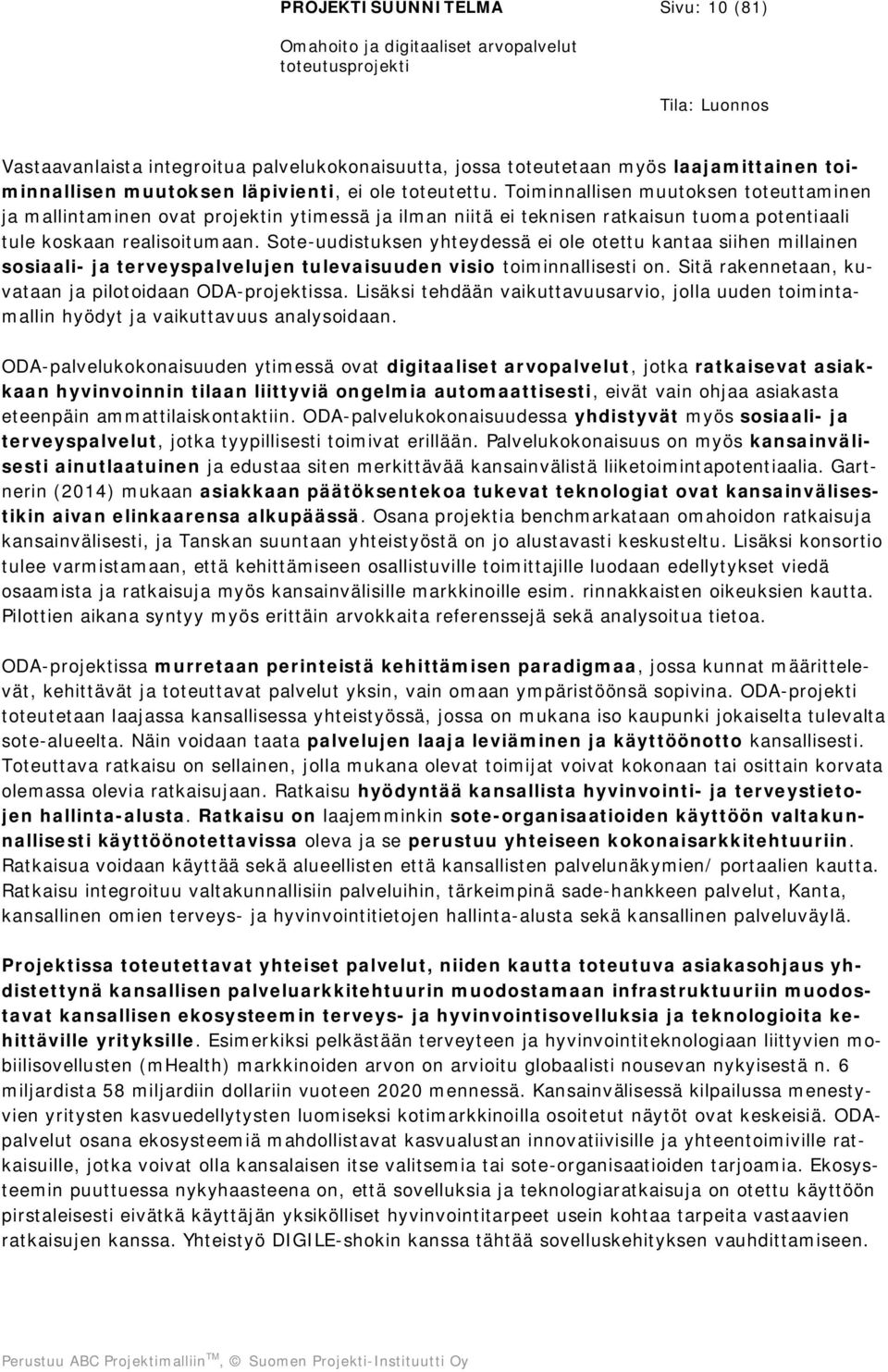 Sote-uudistuksen yhteydessä ei ole otettu kantaa siihen millainen sosiaali- ja terveyspalvelujen tulevaisuuden visio toiminnallisesti on. Sitä rakennetaan, kuvataan ja pilotoidaan ODA-projektissa.