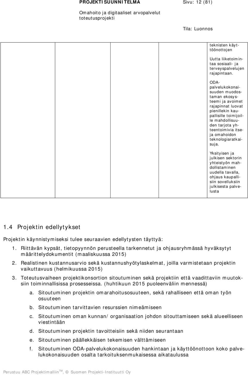 Yksityisen ja julkisen sektorin yhteistyön mahdollistaminen uudella tavalla, ohjaus kaupallisiin sovelluksiin julkisesta palvelusta 1.