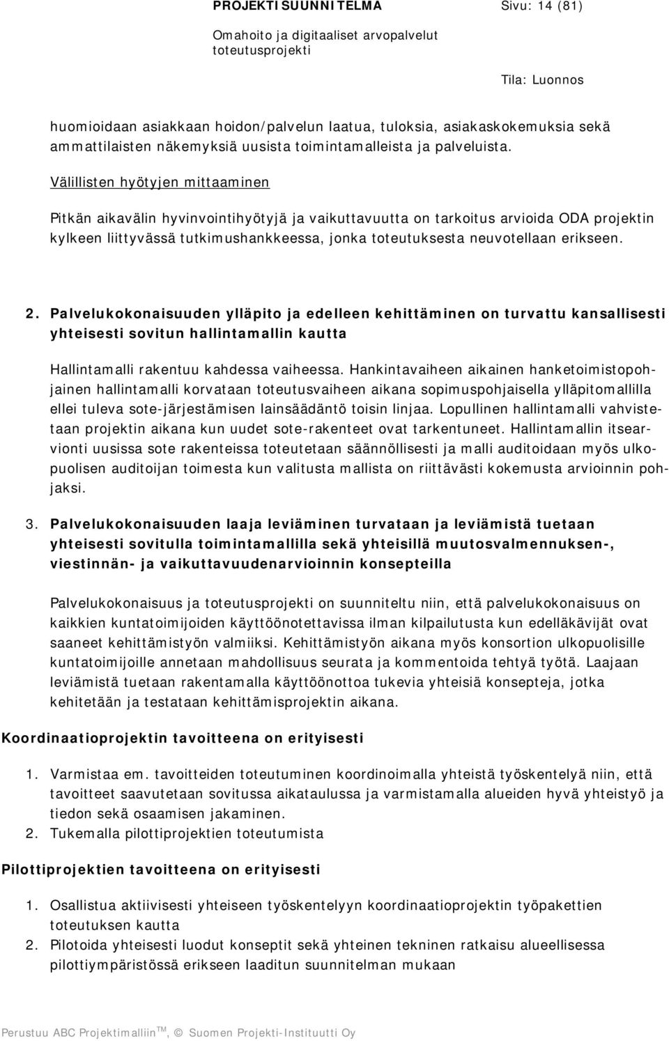 erikseen. 2. Palvelukokonaisuuden ylläpito ja edelleen kehittäminen on turvattu kansallisesti yhteisesti sovitun hallintamallin kautta Hallintamalli rakentuu kahdessa vaiheessa.