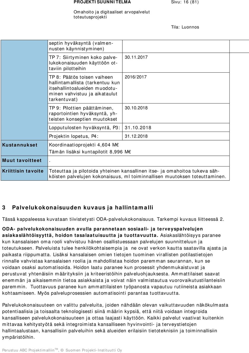 2017 2016/2017 30.10.2018 Lopputulosten hyväksyntä, P3: 31.10.2018 Projektin lopetus, P4: 31.12.2018 Kustannukset Koordinaatioprojekti 4,604 M Tämän lisäksi kuntapilotit 8,996 M Muut tavoitteet.