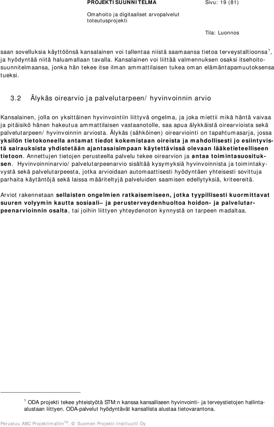 2 Älykäs oirearvio ja palvelutarpeen/ hyvinvoinnin arvio Kansalainen, jolla on yksittäinen hyvinvointiin liittyvä ongelma, ja joka miettii mikä häntä vaivaa ja pitäisikö hänen hakeutua ammattilaisen