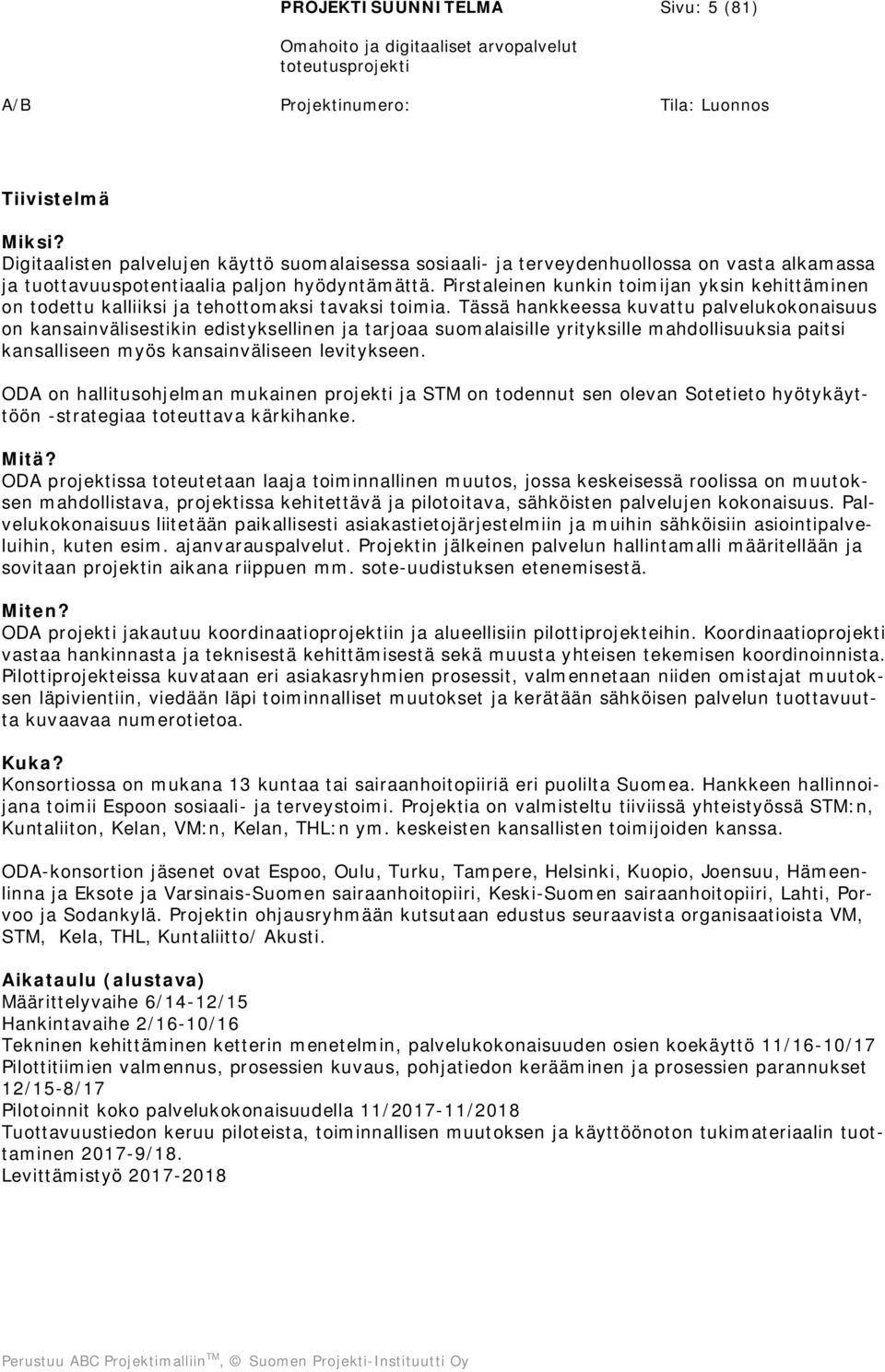 Pirstaleinen kunkin toimijan yksin kehittäminen on todettu kalliiksi ja tehottomaksi tavaksi toimia.