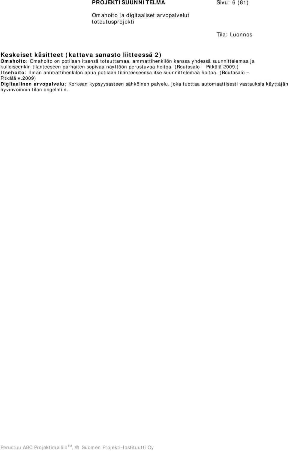 (Routasalo Pitkälä 2009.) Itsehoito: Ilman ammattihenkilön apua potilaan tilanteeseensa itse suunnittelemaa hoitoa. (Routasalo Pitkälä v.