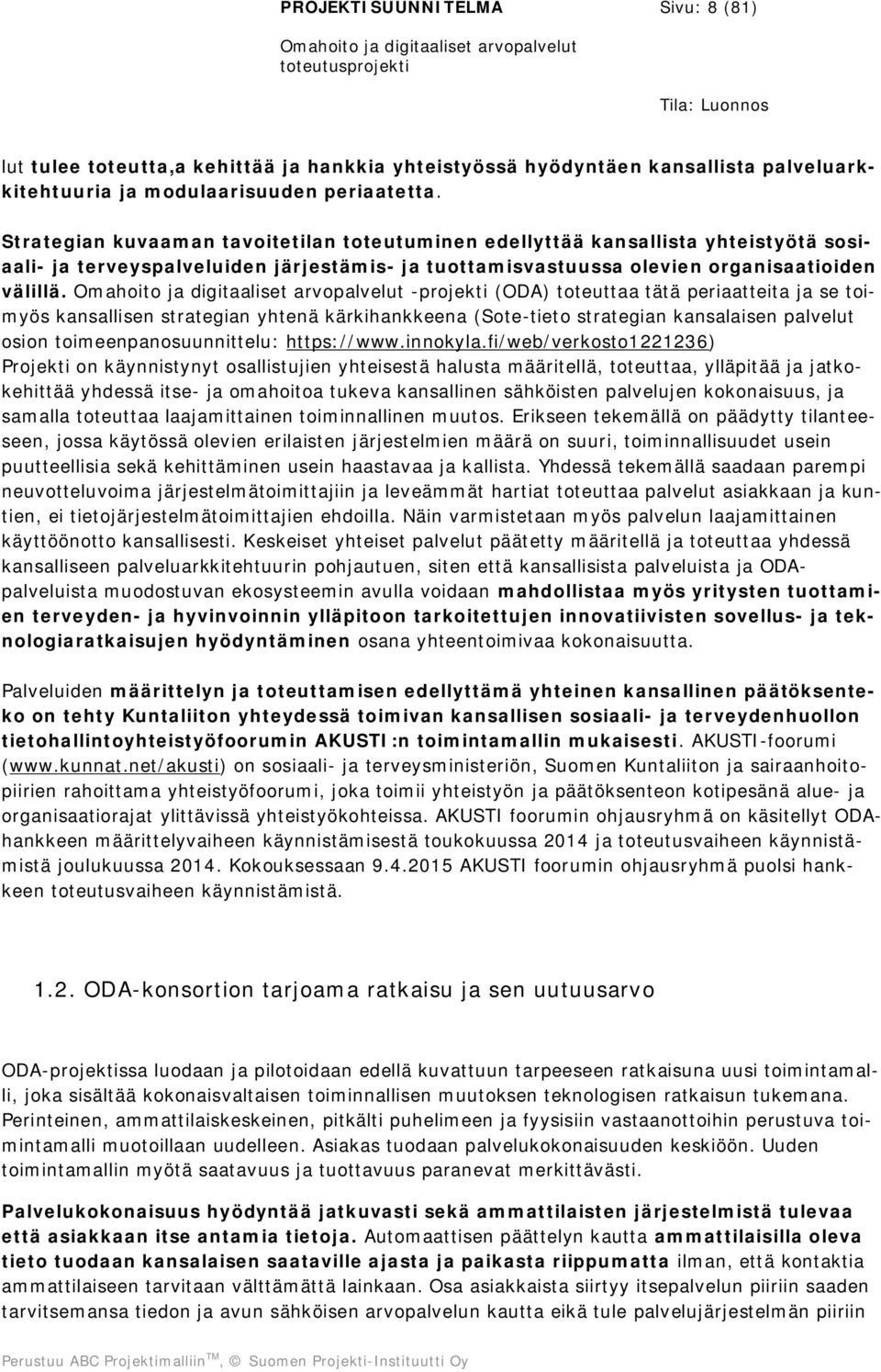 -projekti (ODA) toteuttaa tätä periaatteita ja se toimyös kansallisen strategian yhtenä kärkihankkeena (Sote-tieto strategian kansalaisen palvelut osion toimeenpanosuunnittelu: https://www.innokyla.