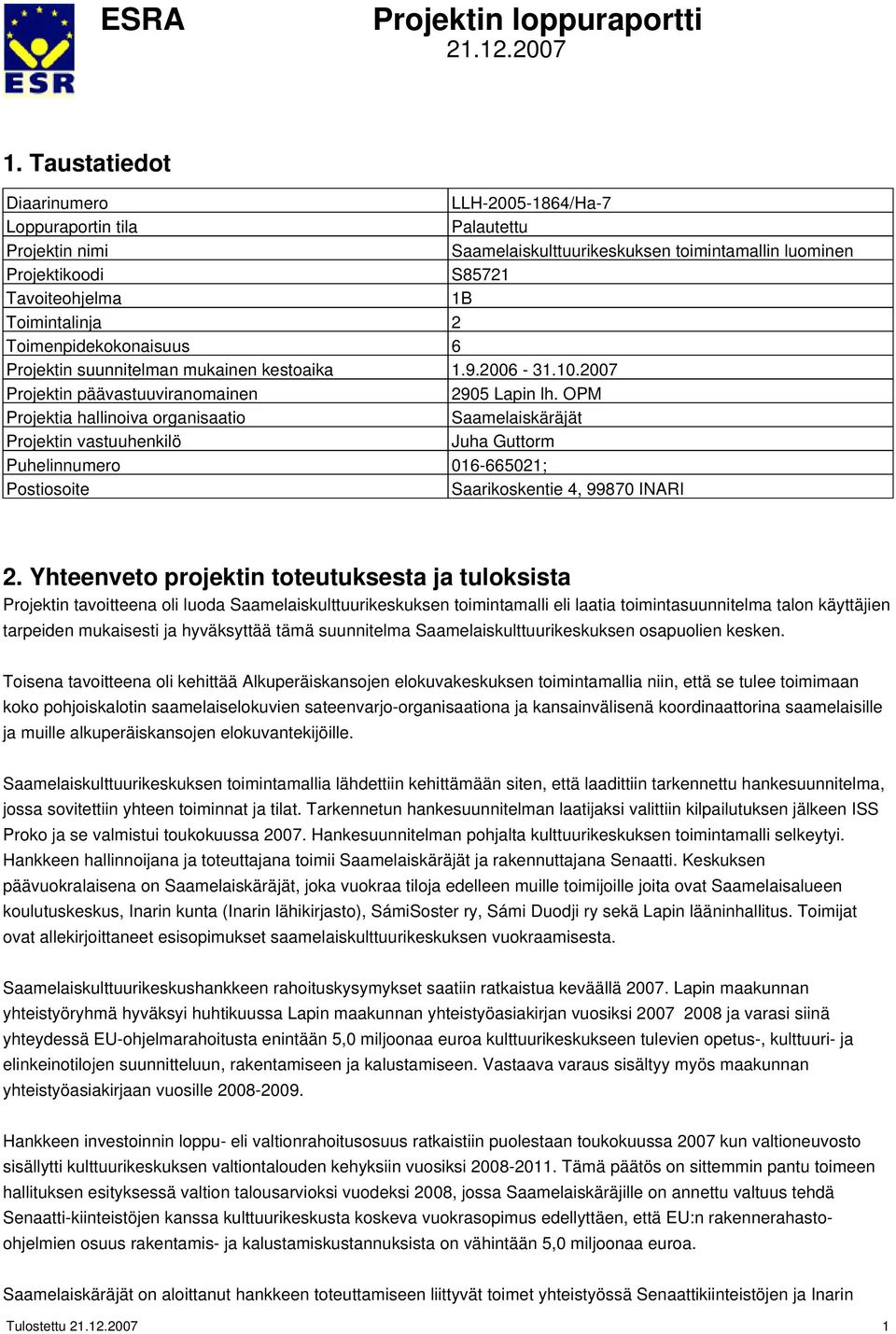 Toimenpidekokonaisuus 6 Projektin suunnitelman mukainen kestoaika 1.9.2006-31.10.2007 Projektin päävastuuviranomainen 2905 Lapin lh.