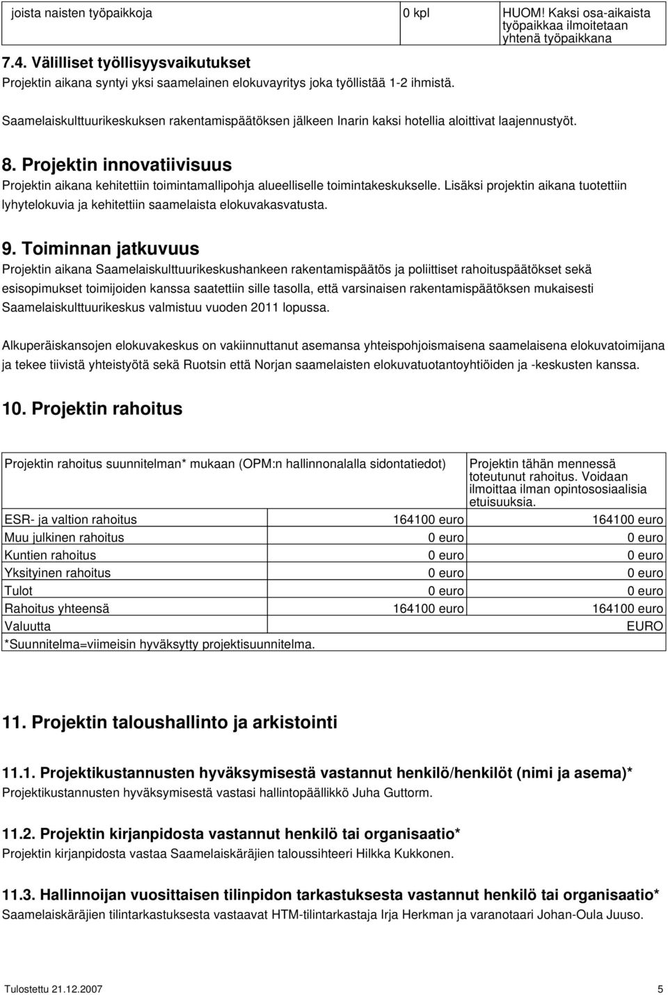 Projektin innovatiivisuus Projektin aikana kehitettiin toimintamallipohja alueelliselle toimintakeskukselle.