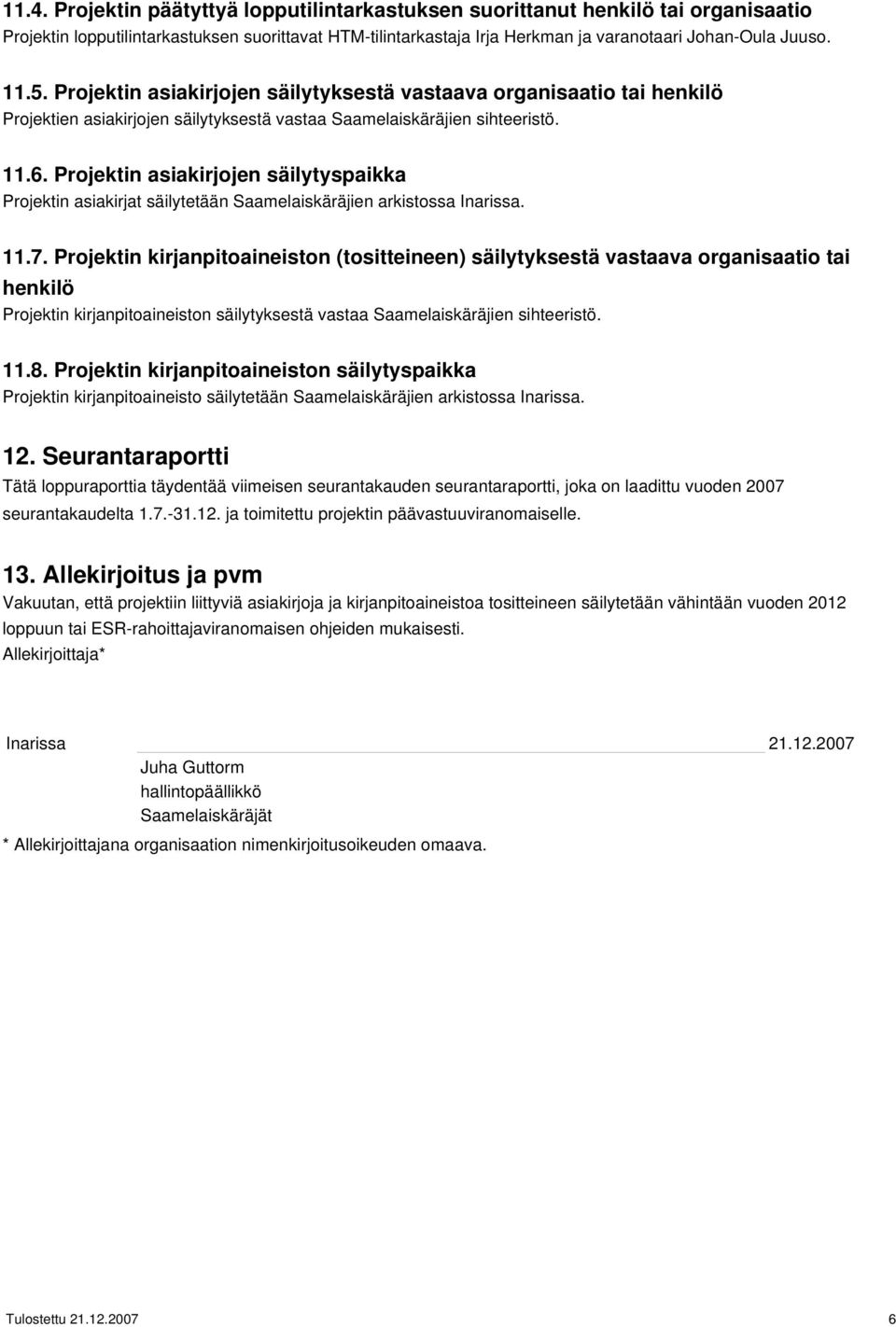 Projektin asiakirjojen säilytyspaikka Projektin asiakirjat säilytetään Saamelaiskäräjien arkistossa Inarissa. 11.7.