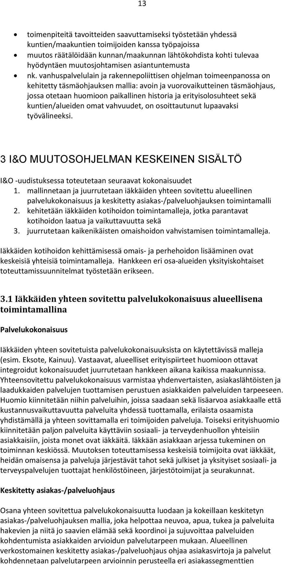 vanhuspalvelulain ja rakennepoliittisen ohjelman toimeenpanossa on kehitetty täsmäohjauksen mallia: avoin ja vuorovaikutteinen täsmäohjaus, jossa otetaan huomioon paikallinen historia ja