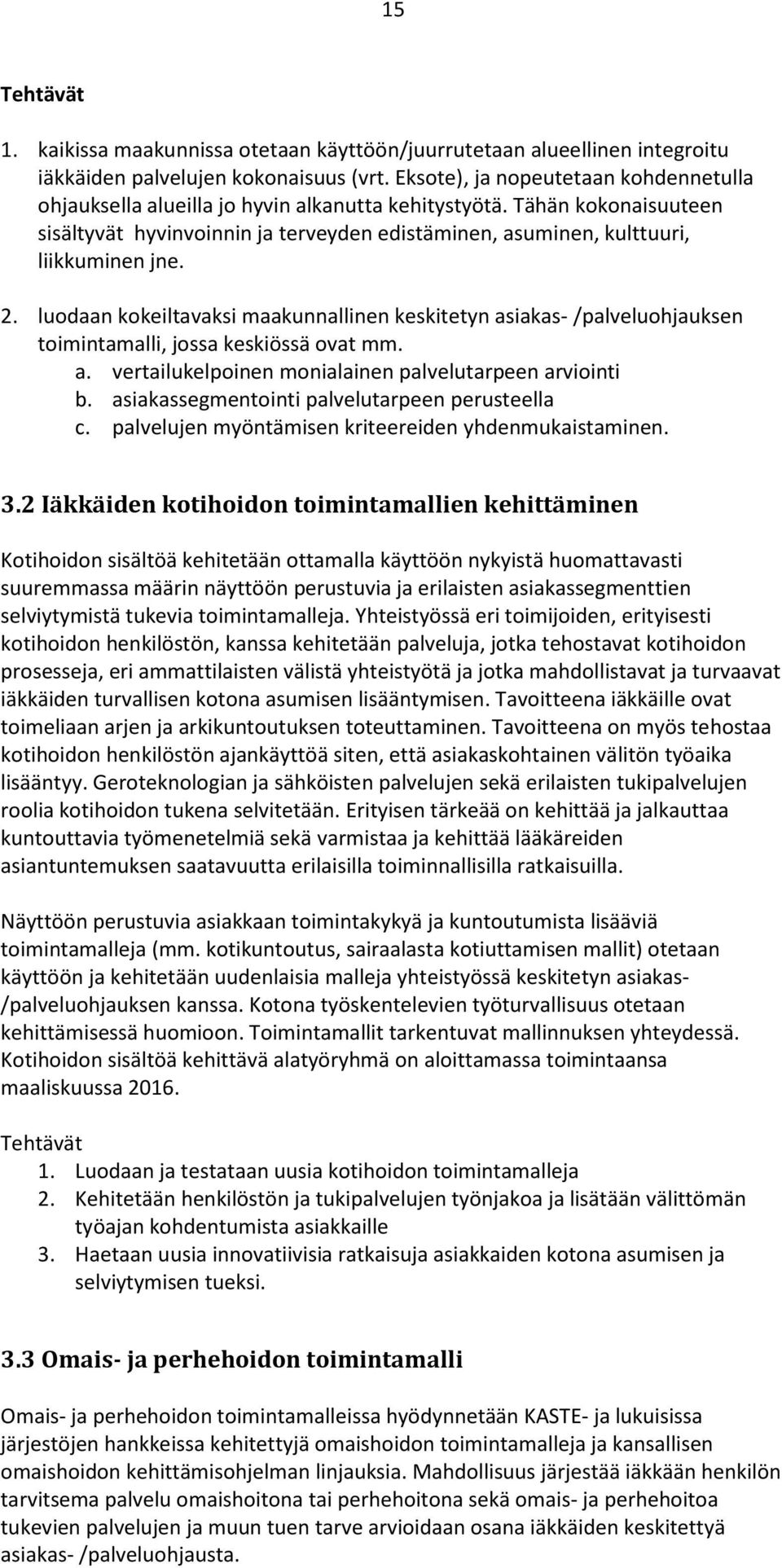 2. luodaan kokeiltavaksi maakunnallinen keskitetyn asiakas- /palveluohjauksen toimintamalli, jossa keskiössä ovat mm. a. vertailukelpoinen monialainen palvelutarpeen arviointi b.