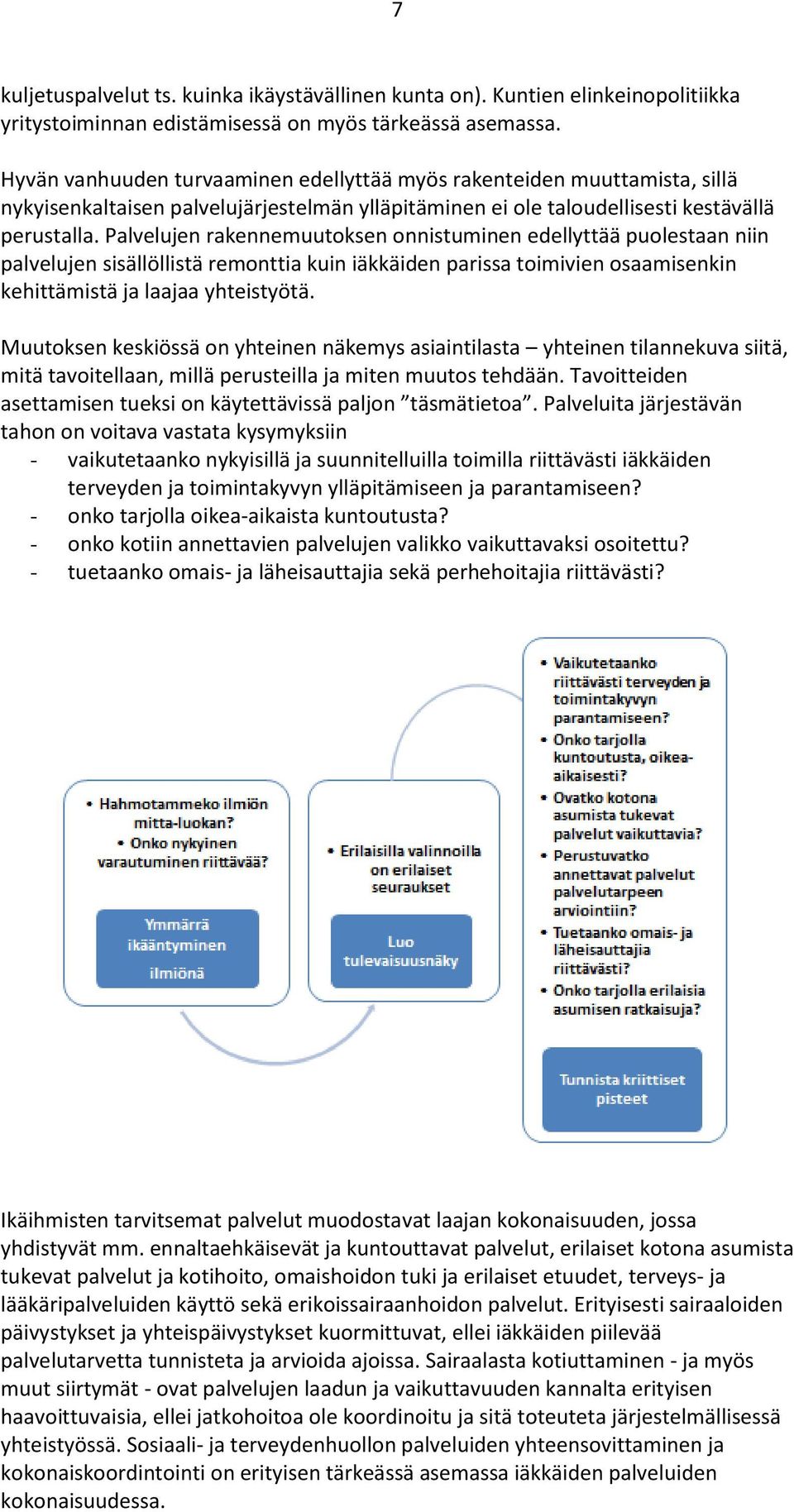 Palvelujen rakennemuutoksen onnistuminen edellyttää puolestaan niin palvelujen sisällöllistä remonttia kuin iäkkäiden parissa toimivien osaamisenkin kehittämistä ja laajaa yhteistyötä.