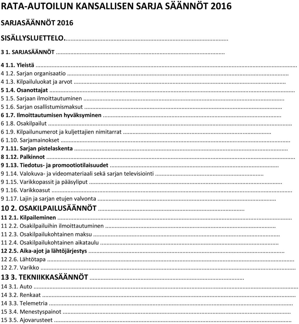 Sarjamainokset... 7 1.11. Sarjan pistelaskenta... 8 1.12. Palkinnot... 9 1.13. Tiedotus- ja promootiotilaisuudet... 9 1.14. Valokuva- ja videomateriaali sekä sarjan televisiointi... 9 1.15.