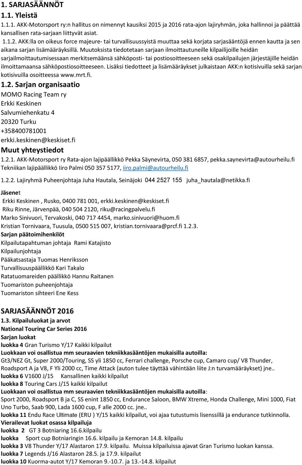 Muutoksista tiedotetaan sarjaan ilmoittautuneille kilpailijoille heidän sarjailmoittautumisessaan merkitsemäänsä sähköposti- tai postiosoitteeseen sekä osakilpailujen järjestäjille heidän