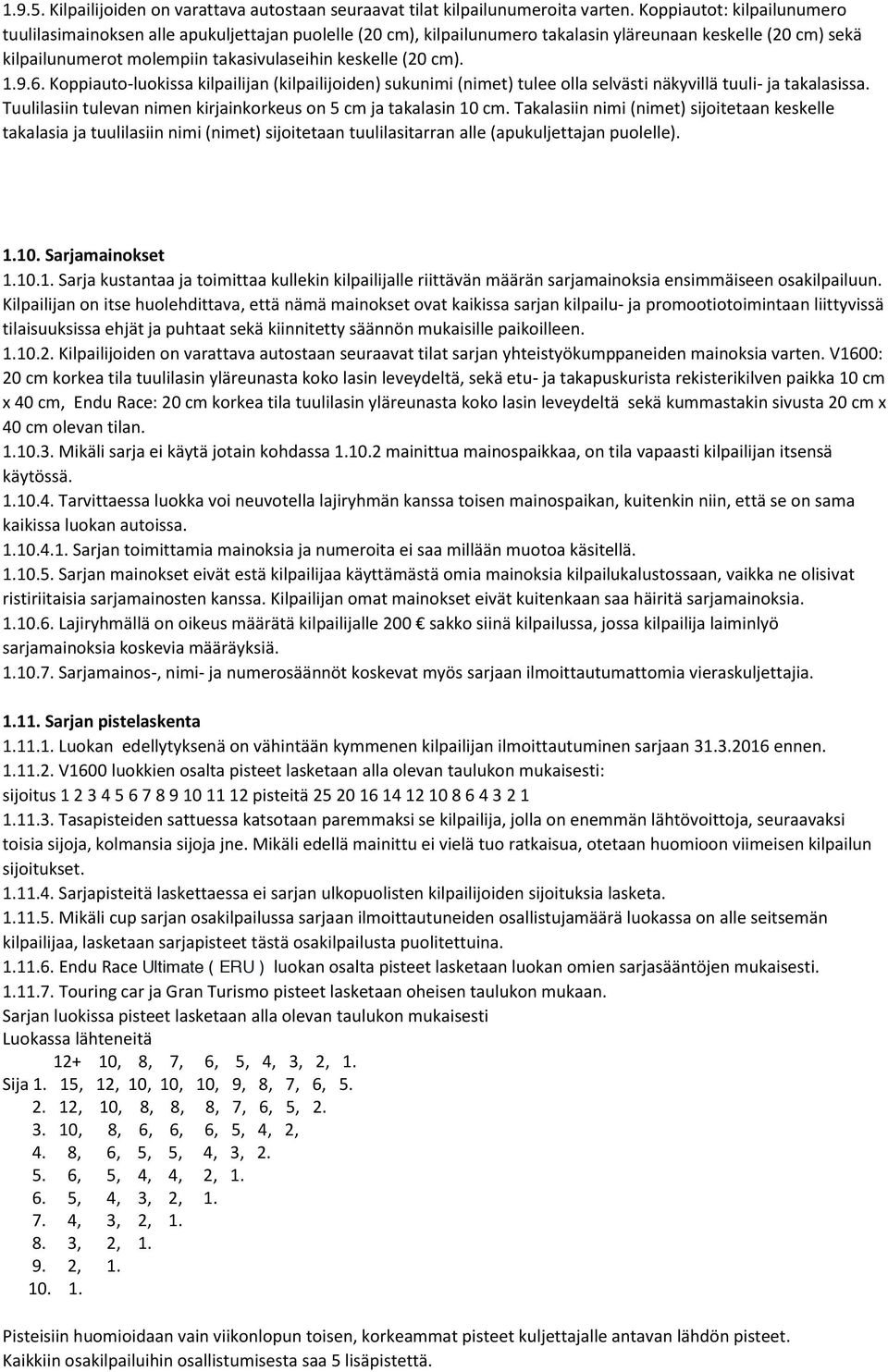 cm). 1.9.6. Koppiauto-luokissa kilpailijan (kilpailijoiden) sukunimi (nimet) tulee olla selvästi näkyvillä tuuli- ja takalasissa. Tuulilasiin tulevan nimen kirjainkorkeus on 5 cm ja takalasin 10 cm.