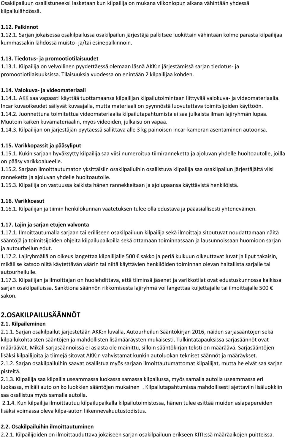 Tiedotus- ja promootiotilaisuudet 1.13.1. Kilpailija on velvollinen pyydettäessä olemaan läsnä AKK:n järjestämissä sarjan tiedotus- ja promootiotilaisuuksissa.