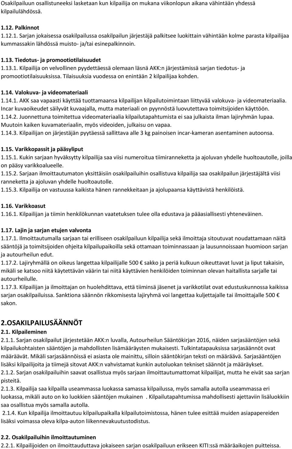 Tiedotus- ja promootiotilaisuudet 1.13.1. Kilpailija on velvollinen pyydettäessä olemaan läsnä AKK:n järjestämissä sarjan tiedotus- ja promootiotilaisuuksissa.