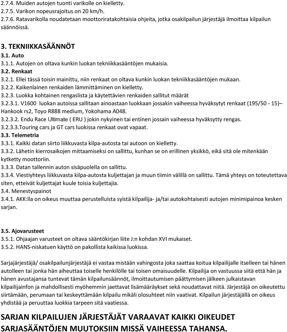 Auto 3.1.1. Autojen on oltava kunkin luokan tekniikkasääntöjen mukaisia. 3.2. Renkaat 3.2.1. Ellei tässä toisin mainittu, niin renkaat on oltava kunkin luokan tekniikkasääntöjen mukaan. 3.2.2. Kaikenlainen renkaiden lämmittäminen on kielletty.