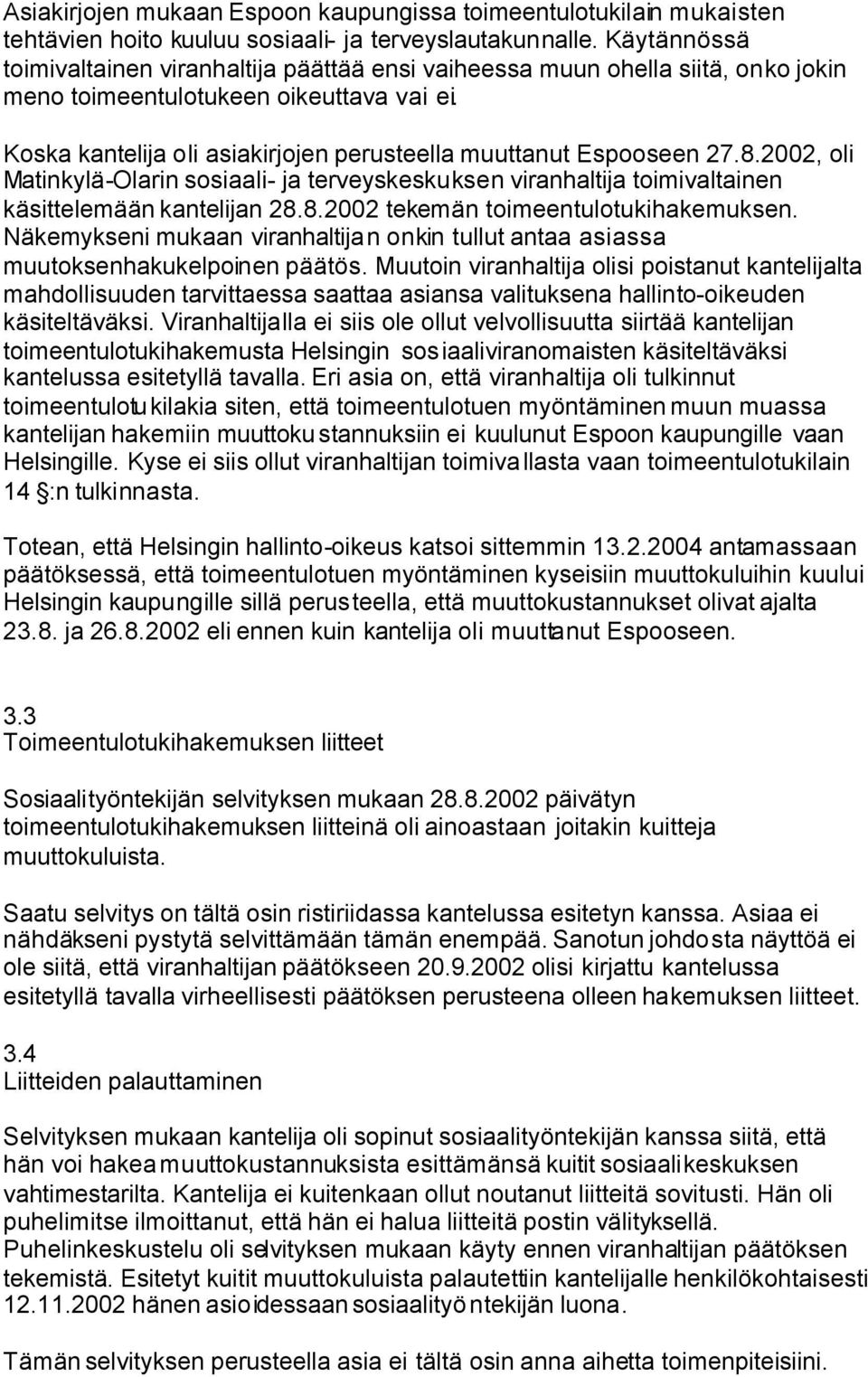 Koska kantelija oli asiakirjojen perusteella muuttanut Espooseen 27.8.2002, oli Matinkylä-Olarin sosiaali- ja terveyskeskuksen viranhaltija toimivaltainen käsittelemään kantelijan 28.8.2002 tekemän toimeentulotukihakemuksen.