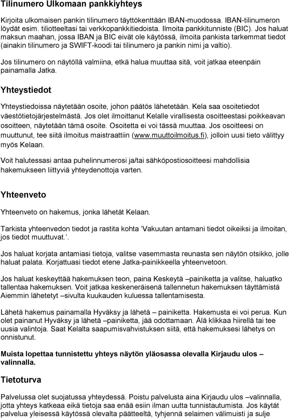 Jos haluat maksun maahan, jossa IBAN ja BIC eivät ole käytössä, ilmoita pankista tarkemmat tiedot (ainakin tilinumero ja SWIFT-koodi tai tilinumero ja pankin nimi ja valtio).