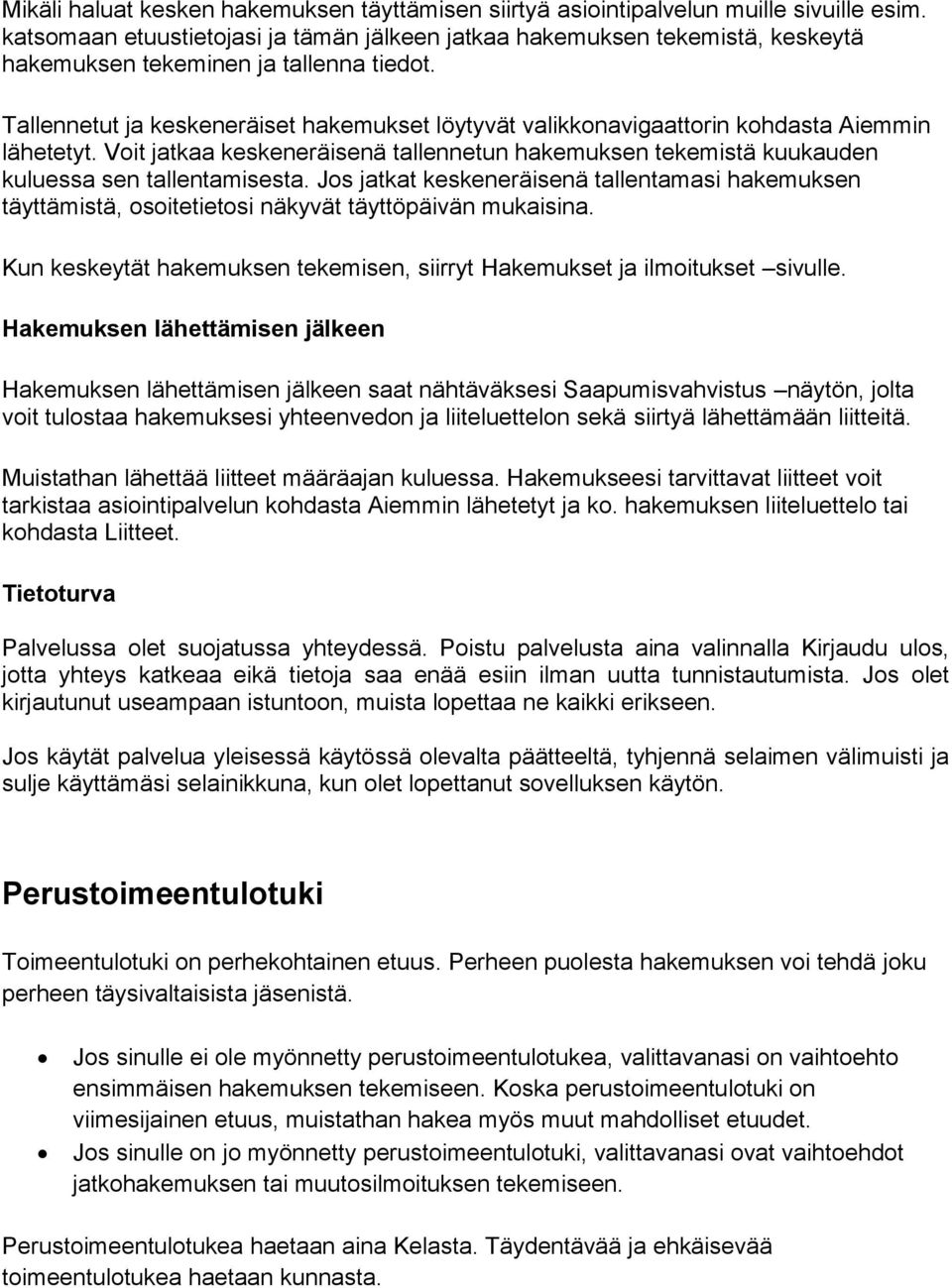 Tallennetut ja keskeneräiset hakemukset löytyvät valikkonavigaattorin kohdasta Aiemmin lähetetyt. Voit jatkaa keskeneräisenä tallennetun hakemuksen tekemistä kuukauden kuluessa sen tallentamisesta.