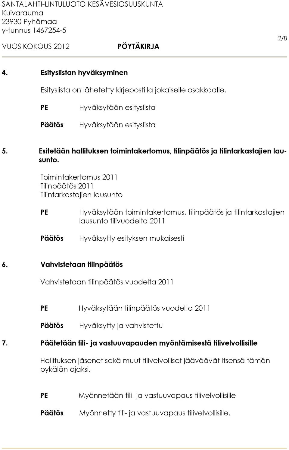 Toimintakertomus 2011 Tilinpäätös 2011 Tilintarkastajien lausunto Hyväksytään toimintakertomus, tilinpäätös ja tilintarkastajien lausunto tilivuodelta 2011 Hyväksytty esityksen mukaisesti 6.