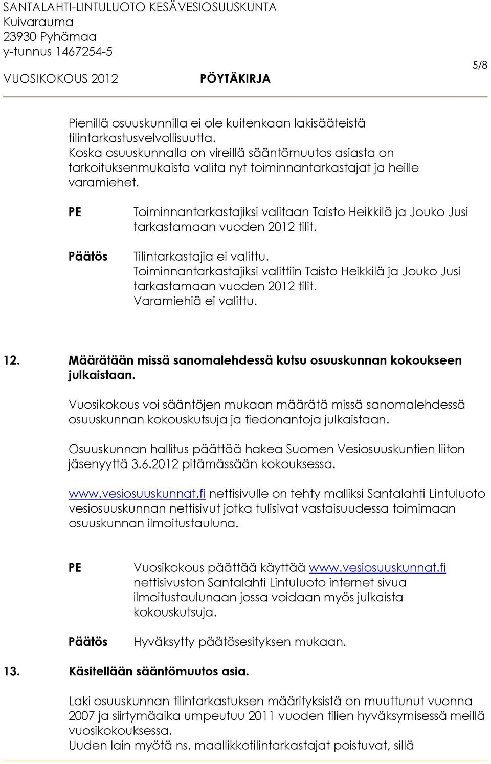 Toiminnantarkastajiksi valitaan Taisto Heikkilä ja Jouko Jusi tarkastamaan vuoden 2012 tilit. Tilintarkastajia ei valittu.