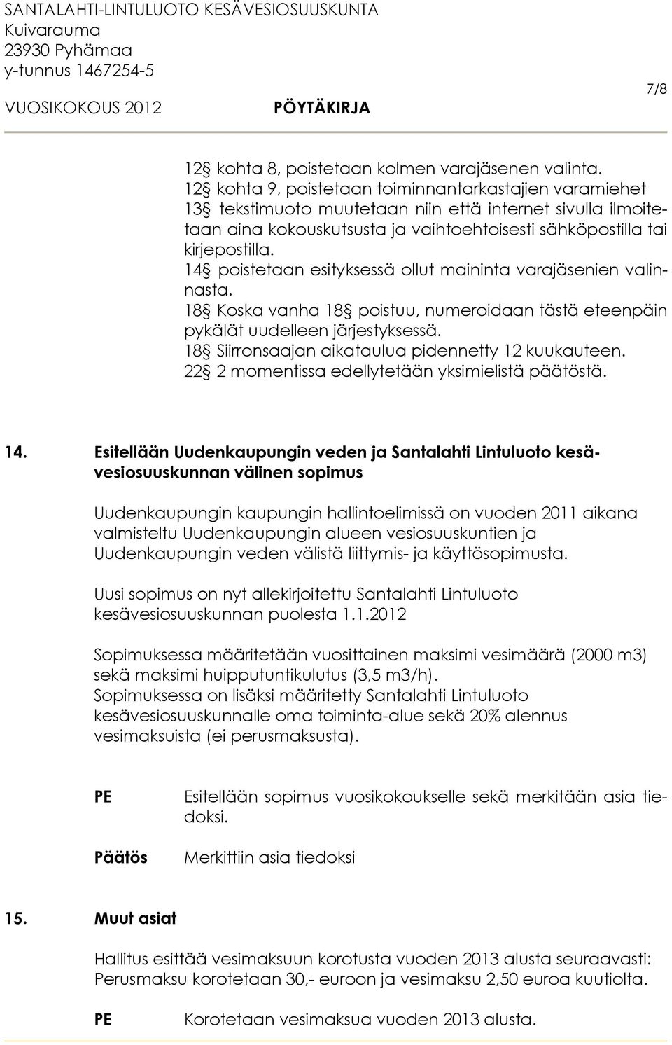 14 poistetaan esityksessä ollut maininta varajäsenien valinnasta. 18 Koska vanha 18 poistuu, numeroidaan tästä eteenpäin pykälät uudelleen järjestyksessä.