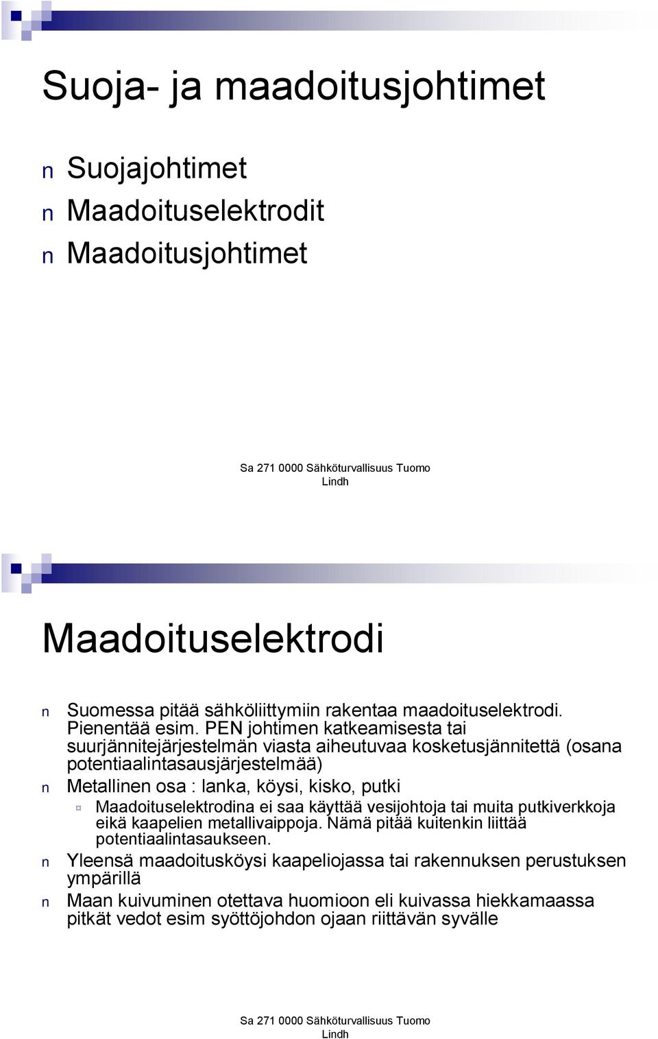 putki Maadoituselektrodina ei saa käyttää vesijohtoja tai muita putkiverkkoja eikä kaapelien metallivaippoja. Nämä pitää kuitenkin liittää potentiaalintasaukseen.
