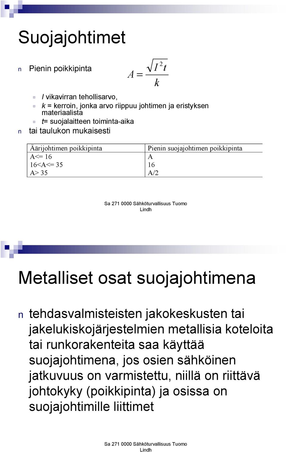 16 A/2 Metalliset osat suojajohtimena tehdasvalmisteisten jakokeskusten tai jakelukiskojärjestelmien metallisia koteloita tai runkorakenteita